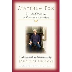 Matthew Fox: Essential Writings on Creation Spirituality -- Matthew Fox